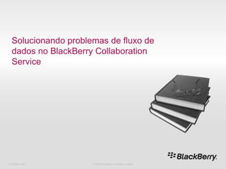 716-02047-485 Solucionando problemas de fluxo de dados no BlackBerry Collaboration Service © 2010 Research In Motion Limited 