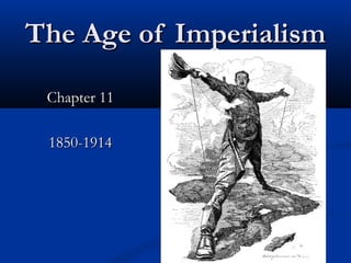 The Age of Imperialism

 Chapter 11

 1850-1914
 