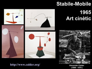 Stabile-Mobile
                                  1965
                            Art cinètic




http://www.calder.org/        Alexander Calder
                                (1898 - 1976 )
 