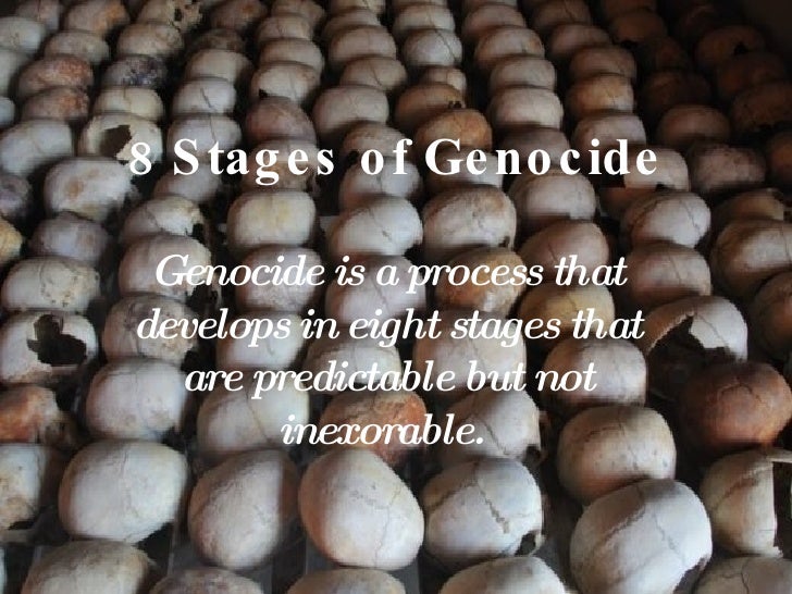 the eight stages of genocide The eight stages of genocide by dr gregory h stanton, president, genocide watch _____ classification genocide is a process that develops in eight stages. the eight stages of genocide The eight stages of genocide by dr gregory h stanton, president, genocide watch _____ classification genocide is a process that develops in eight stages.