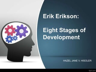 Erik Erikson:
Eight Stages of
Development
HAZEL JANE V. HISOLER
 