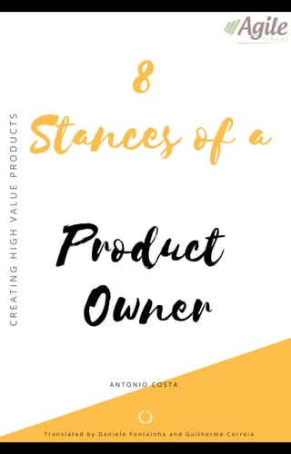 Product
Owner
8
Stances of a
A N T O N I O C O S T A  
CREATINGHIGHVALUEPRODUCTS
T r a n s l a t e d b y D a n i e l e F o n t a i n h a a n d G u i l h e r m e C o r r e i a  
 