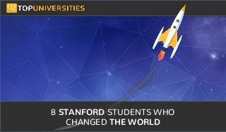 Do you see yourself
as a high-flying
entrepreneur in the
making?
8 STANFORD STUDENTS WHO
CHANGED THE WORLD
 