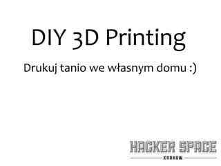 DIY 3D Printing
Drukuj tanio we własnym domu :)
 