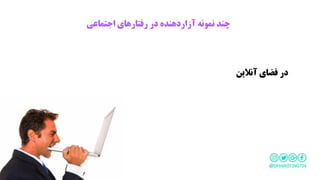 ‫اجتماعی‬ ‫رفتارهای‬ ‫در‬ ‫آزاردهنده‬ ‫نمونه‬ ‫چند‬
‫آنالین‬ ‫فضای‬ ‫در‬
 