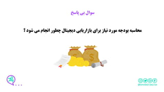 ‫پاسخ‬ ‫بی‬ ‫سوال‬
‫؟‬ ‫شود‬ ‫می‬ ‫انجام‬ ‫چطور‬ ‫دیجیتال‬ ‫بازاریابی‬ ‫برای‬ ‫نیاز‬ ‫مورد‬ ‫بودجه‬ ‫محاسبه‬
 