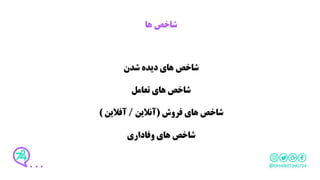 ‫ها‬ ‫شاخص‬
‫شدن‬ ‫دیده‬ ‫های‬ ‫شاخص‬
‫تعامل‬ ‫های‬ ‫شاخص‬
‫فروش‬ ‫های‬ ‫شاخص‬(‫آنالین‬/‫آفالین‬)
‫وفاداری‬ ‫های‬ ‫شاخص‬
 