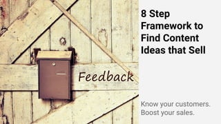 8 Step
Framework to
Find Content
Ideas that Sell
Know your customers.
Boost your sales.
 