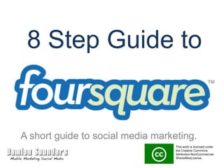 8 Step Guide to A short guide to social media marketing. This work is licensed under the Creative Commons Attribution-NonCommercial-ShareAlikeLicense. 