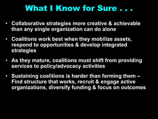What I Know for Sure . . .
• Collaborative strategies more creative & achievable
  than any single organization can do alo...