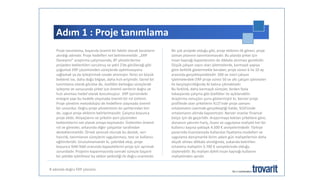 Adım 1 : Proje tanımlama
8 adımda doğru ERP çözümü
Proje tanımlama, başarıda önemli bir faktör olacak kararların
alındığı adımdır. Proje hedefleri net belirlenmelidir. „ERP
Deneyimi“ araştırma çalışmasında, BT yöneticilerine
projeden beklentileri sorulmuş ve şekil 2’de görüleceği gibi
çoğunluk ERP çözümünden süreçlerde optimizasyonu
sağlamak ya da iyileştirmek cevabı alınmıştır. İkinci en büyük
beklenti ise, daha doğu bilgiye, daha hızlı erişimdir. Genel bir
tanımlama olarak görülse de, özellikle darboğaz süreçlerde
iyileşme ve sonucunda şirket için önemli verilerin doğru ve
hızlı alınması hedef olarak konulmuştur. ERP içerisindeki
entegre yapı bu hedefe ulaşmada önemli bir rol üstlenir.
Proje yönetim metodolojisi de hedeflere ulaşmada önemli
bir unsurdur. Doğru proje yönetiminin ön şartlarından biri
de, uygun proje ekibinin belirlenmesidir. Çalışma boyunca
proje ekibi, ihtiyaçlarını ve şirketin yeni çözümden
beklentilerini net olarak ortaya koymalıdır. Üstlenilen önemli
rol ve görevler, arkasında diğer çalışanlar tarafından
desteklenmelidir. Örnek verecek olursak bu destek, veri
hazırlık, tanımlanan süreçlerin uygulanması, test ve kullanıcı
eğitimleridir. Unutulmamalıdır ki, çekirdek ekip, proje
boyunca %40-%60 oranında kapasitelerini proje için ayırmak
zorundadır. Projenin kapanmasında sonraki süreçte başarılı
bir şekilde işletilmesi bu ekibin yetkinliği ile doğru orantılıdır.
Bir çok projede olduğu gibi, proje ekibinin ilk görevi, proje
zaman planının tanımlanmasıdır. Bu planda şirket için
insan kaynağı kapasitesinin de dikkate alınması gereklidir.
Düşük çalışan sayısı olan işletmelerde, karmaşık yapıya
göre farklılık göstermekle beraber, proje süresi 6 ila 10 ay
arasında gerçekleşmektedir. 500 ve üzeri çalışan
işletmelerdeki ERP proje süresi 50 ve altı çalışan işletmeler
ile karşılaştırıldığında iki katına çıkmaktadır.
Bu farklılık, daha karmaşık süreçler, birden fazla
lokasyonda çalışma gibi özellikler ile açıklanabilir.
Araştırma sonuçları şunu göstermiştir ki, benzer proje
profilinde olan şirketlerin %15’inde proje zamanı
ortalamanın üzerinde gerçekleştiği halde, %50’sinde
ortalamanın altında kapanmıştır. Benzer oranlar finansal
bütçe için de geçerlidir. Araştırmaya katılan şirketlere göre,
donanım yatırımı hariç, lisans ve uygulama maliyeti her bir
kullanıcı başına yaklaşık 4.500 € seviyelerindedir. Türkiye
pazarında lisanslamada kullanılan fiyatlama modelleri ve
uygulama danışmanlık birim adam gün maliyetlerinin daha
düşük olması dikkate alındığında, yukarıda belirtilen
ortalama maliyetin 3.700 € seviyelerinde olduğu
söylenebilir. Bu maliyet dahili insan kaynağı kullanım
maliyetinden ayrıdır.
 