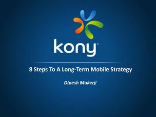 Dipesh Mukerji
8 Steps To A Long-Term Mobile Strategy
 