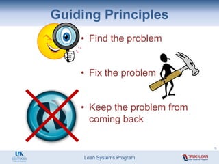 Lean Systems Program
• Find the problem
• Fix the problem
• Keep the problem from
coming back
Guiding Principles
19
 