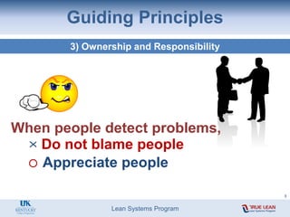 Lean Systems Program
Guiding Principles
3) Ownership and Responsibility
Do not blame people
Appreciate people
When people detect problems,
8
 