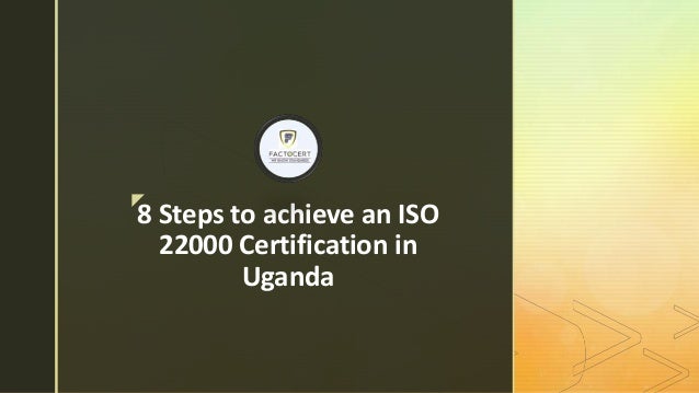 z
8 Steps to achieve an ISO
22000 Certification in
Uganda
 