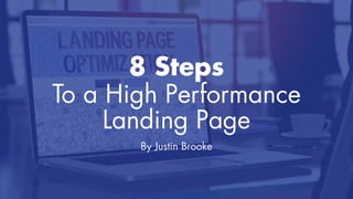 8 Steps
To a High Performance
Landing Page
By Justin Brooke
 