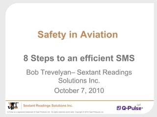 Safety in Aviation 8 Steps to an efficient SMS Bob Trevelyan– Sextant Readings Solutions Inc. October 7, 2010 
