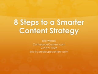 8 Steps to a Smarter
Content Strategy
Eric Wilinski
CantaloupeContent.com
415.971.3249
eric@cantaloupecontent.com
 