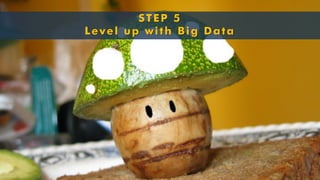 STEP 5Level up with Big Data  