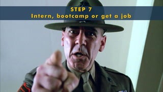 STEP 7Intern, bootcamp or get a job  