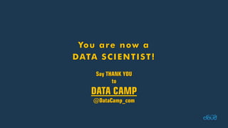 Say THANK YOU to DATA CAMP@DataCamp_comYou are now a DATA SCIENTIST!  