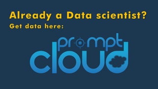 Already a Data scientist? Get data here: 