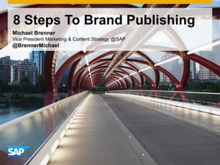 8 Steps To Brand Publishing
Michael Brenner
Vice President Marketing & Content Strategy @SAP
@BrennerMichael
 
