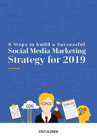 8 Steps to build a Successful
Social Media Marketing
Strategy for 2019
STATUSSREW
 