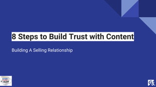8 Steps to Build Trust with Content
Building A Selling Relationship
 