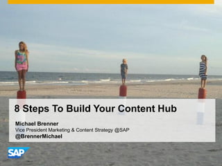 8 Steps To Build Your Content Hub
Michael Brenner
Vice President Marketing & Content Strategy @SAP
@BrennerMichael
 