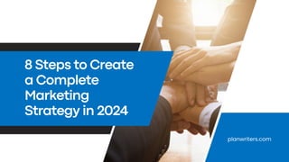 8 Steps to Create
a Complete
Marketing
Strategy in 2024
planwriters.com
 