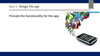 Step 3: Design The app
Create the functionality for the app.
 