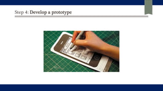 Step 4: Develop a prototype
 