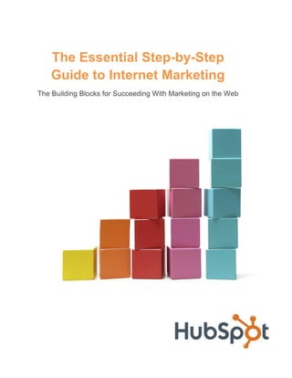 The Essential Step-by-Step
    Guide to Internet Marketing
The Building Blocks for Succeeding With Marketing on the Web
 