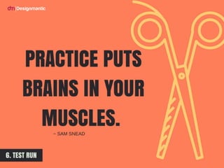 PRACTICE PUTS BRAINS IN YOUR MUSCLES.
 