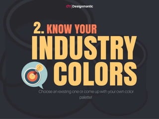 Know your industry colors
Choose an existing one or come
up with your own color palette!
 