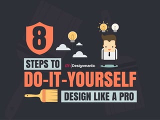 8 Steps To Do It Yourself Design Like A Pro
 