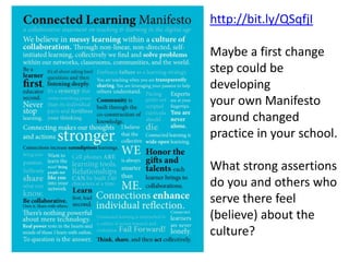 http://bit.ly/QSqfjI
Maybe a first change
step could be
developing
your own Manifesto
around changed
practice in your school.
What strong assertions
do you and others who
serve there feel
(believe) about the
culture?

 