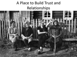 A Place to Build Trust and
Relationships

 