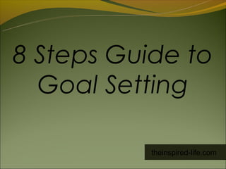 8 Steps Guide to
  Goal Setting

           theinspired-life.com
 