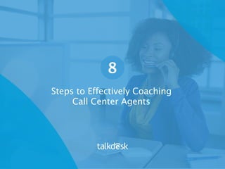 Steps to Effectively Coaching
Call Center Agents
8
 