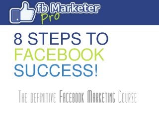 8 STEPS TO
FACEBOOK
SUCCESS!

 