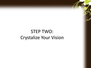 STEP TWO:
Crystalize Your Vision
 