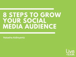 8 STEPS TO GROW
YOUR SOCIAL
MEDIA AUDIENCE
 