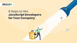 8
8
8 Steps to Hire
JavaScript Developers
for Your Company
 
