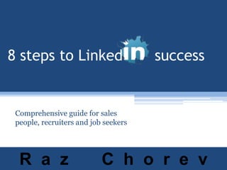 8 steps to Linked       success Comprehensive guide for sales people, recruiters and job seekers R  a  z       C  h  o  r  e  v 