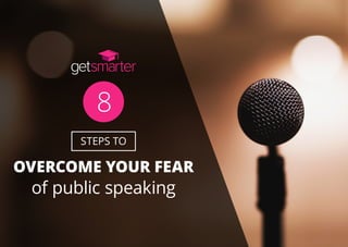 STEPS TO
OVERCOME YOUR FEAR
8
of public speaking
 