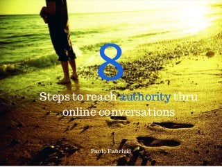 Steps to reach authority thru
online conversations
8
Paolo Fabrizio
 