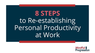 8 STEPS
to Re-establishing
Personal Productivity
at Work
 