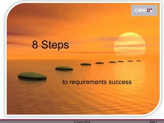 © Capiro 2014 Slide 1
8 Steps
to requirements success
 